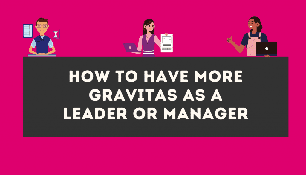 how to have more gravitas as a leader