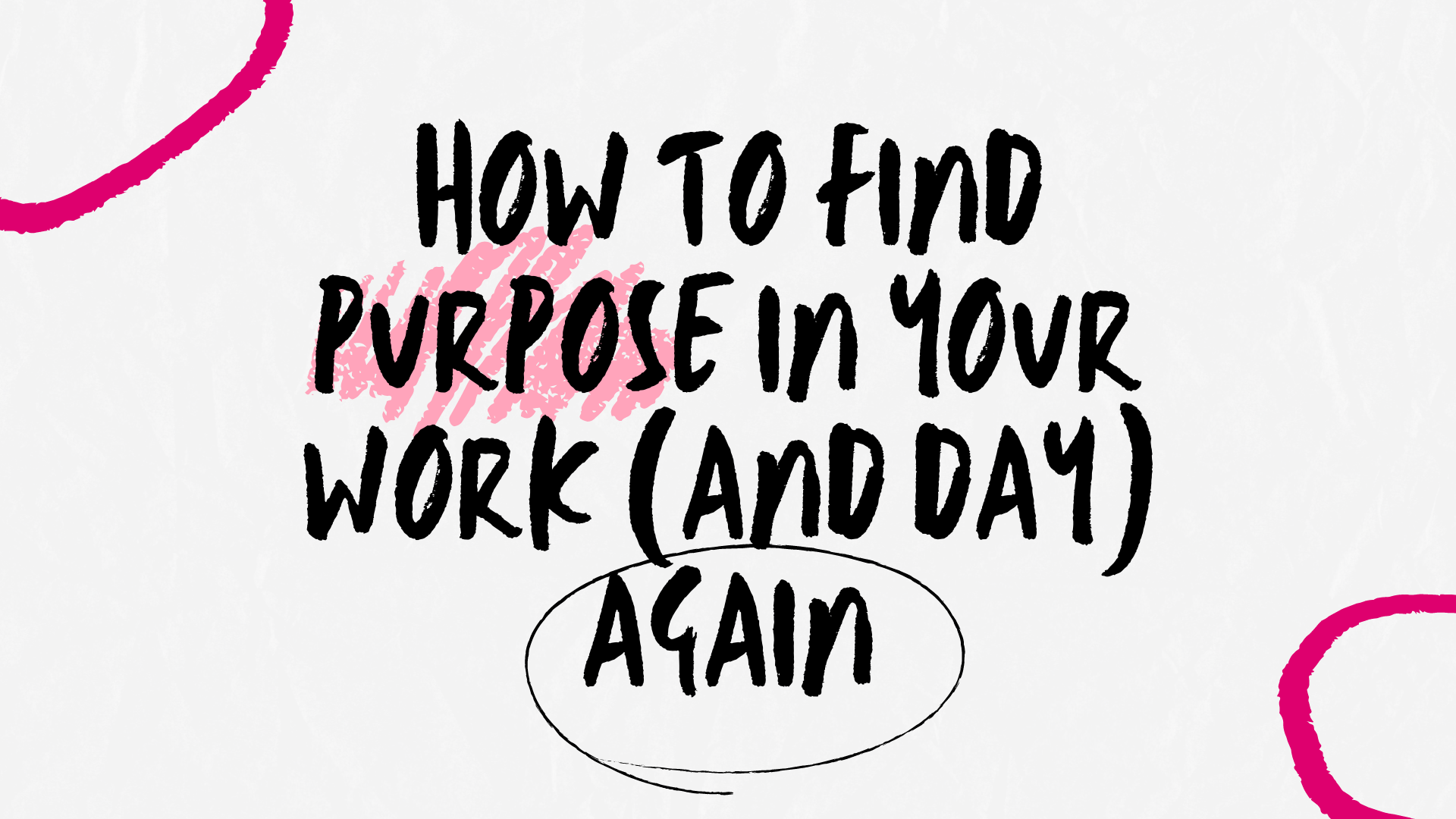 How to find purpose in your work (and day) again