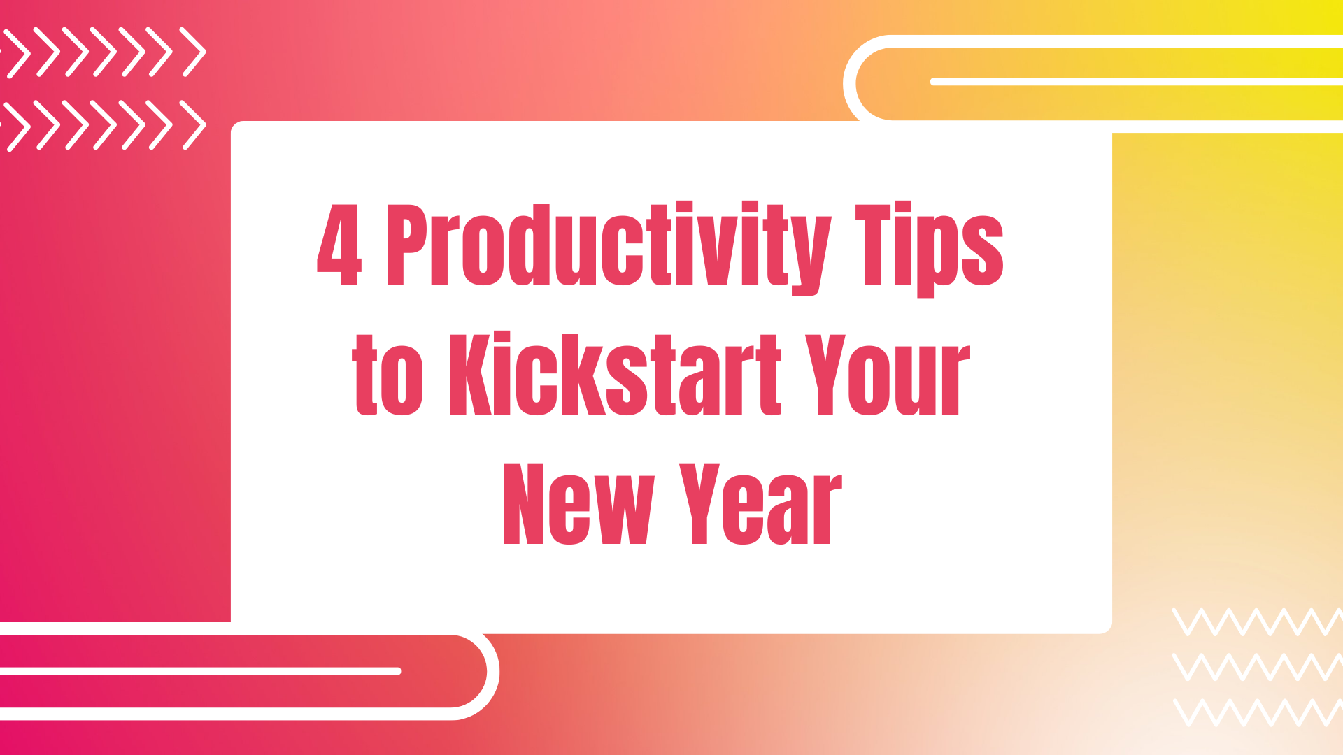 4 Productivity Tips To Kickstart Your New Year!